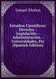 Estudios Cientificos: Derecho. - Legislacion. - Administracion. - Universidades, Etc (Spanish Edition), Ismael Munoz 