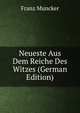 Neueste Aus Dem Reiche Des Witzes (German Edition), Franz Muncker 
