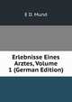 Erlebnisse Eines Arztes, Volume 1 (German Edition), E D. Mund 