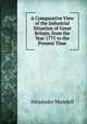 A Comparative View of the Industrial Situation of Great Britain, from the Year 1775 to the Present Time, Alexander Mundell 
