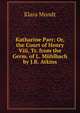 Katharine Parr: Or, the Court of Henry Viii, Tr. from the Germ. of L. Muhlbach by J.R. Atkins, Klara Mundt 
