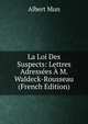 La Loi Des Suspects: Lettres Adressees A M. Waldeck-Rousseau (French Edition), Albert Mun 