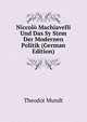 Niccol? Machiavelli Und Das Sy Stem Der Modernen Politik (German Edition), Theodor Mundt 