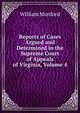 Reports of Cases Argued and Determined in the Supreme Court of Appeals of Virginia, Volume 4, William Munford 