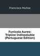 Funicolo Aureo: Triplice Indissoluble (Portuguese Edition), Francisco Munoz 