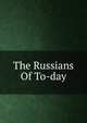 The Russians Of To-day, 