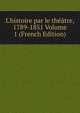 L'histoire par le th??tre, 1789-1851 Volume 1 (French Edition), 