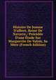 Histoire De Jeanne D'albret, Reine De Navarre,: Pr?c?d?e D'une ?tude Sur Marguerite De Valois, Sa M?re (French Edition), 