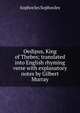 Oedipus, King of Thebes; translated into English rhyming verse with explanatory notes by Gilbert Murray, Софокл 