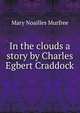 In the clouds a story by Charles Egbert Craddock, Mary Noailles Murfree 