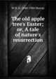 The old apple tree's Easter; or, A tale of nature's resurrection, W H. H. 1840-1904 Murray 