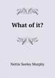 What of it?, Nettie Seeley Murphy 