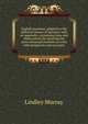 English grammar, adapted to the different classes of learners: with an appendix; containing rules and observations for assisting the more advanced students to write with perspicuity and accuracy, Murray, Lindley 
