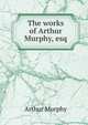 The works of Arthur Murphy, esq, Murphy Arthur 