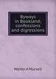 Byways in Bookland; confessions and digressions, Walter A Mursell 