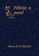 Felicia: a novel, Fanny N. D Murfree 