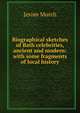 Biographical sketches of Bath celebrities, ancient and modern: with some fragments of local history, Jerom Murch 