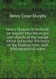 Henry Hudson in Holland; an inquiry into the origin and objects of the voyage which led to the discovery of the Hudson river, with bibliographical notes, Henry Cruse Murphy 