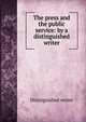 The press and the public service: by a distinguished writer, Distinguished writer 