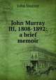 John Murray III, 1808-1892: a brief memoir, John Murray (Firm) 