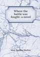Where the battle was fought: a novel, Mary Noailles Murfree 