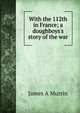 With the 112th in France; a doughboys's story of the war, James A Murrin 