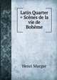 Latin Quarter = Scenes de la vie de Boheme, Murger Henri 