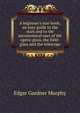 A beginner's star-book; an easy guide to the stars and to the astronomical uses of the opera-glass, the field-glass and the telescope, Edgar Gardner Murphy 