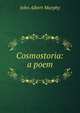 Cosmostoria: a poem, John Albert Murphy 