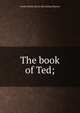 The book of Ted;, Frank Alister. [from old catalog Murray 