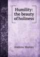 Humility: the beauty of holiness, Andrew Murray 