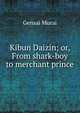 Kibun Daizin; or, From shark-boy to merchant prince, Gensai Murai 