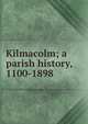 Kilmacolm; a parish history, 1100-1898, 