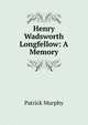 Henry Wadsworth Longfellow: A Memory, Patrick Murphy 