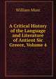 A Critical History of the Language and Literature of Antient Sic Greece, Volume 4, William Mure 