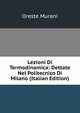 Lezioni Di Termodinamica: Dettate Nel Politecnico Di Milano (Italian Edition), Oreste Murani 