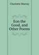 Eon the Good, and Other Poems, Charlotte Murray 