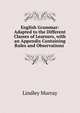 English Grammar: Adapted to the Different Classes of Learners, with an Appendix Containing Rules and Observations ., Murray, Lindley 