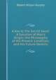 A Key to the Secret Vault: A Solution of Man's Origin; the Philosophy of His Present Condition; and His Future Destiny, Robert Wilson Murphy 