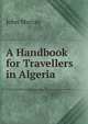 A Handbook for Travellers in Algeria, John Murray (Firm) 