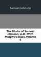 The Works of Samuel Johnson, Ll.D.: With Murphy's Essay, Volume 6, Johnson Samuel 