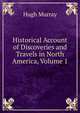 Historical Account of Discoveries and Travels in North America, Volume 1, Murray Hugh 