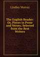 The English Reader: Or, Pieces in Prose and Verses; Selected from the Best Writers, Murray, Lindley 