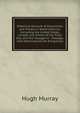 Historical Account of Discoveries and Travels in North America: Including the United States, Canada, the Shores of the Polar Sea, and the Voyages in . Passage; with Observations On Emigration, Murray Hugh 