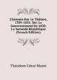 L'histoire Par Le Th??tre, 1789-1851: S?r. Le Gouvernement De 1830. La Seconde R?publique (French Edition), Theodore Cesar Muret 
