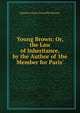 Young Brown: Or, the Law of Inheritance, by the Author of 'the Member for Paris'., Eustace Clare Grenville Murray 