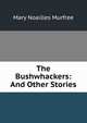 The Bushwhackers: And Other Stories, Mary Noailles Murfree 