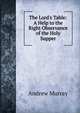 The Lord's Table: A Help to the Right Observance of the Holy Supper, Andrew Murray 