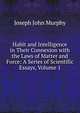 Habit and Intelligence in Their Connexion with the Laws of Matter and Force: A Series of Scientific Essays, Volume 1, Joseph John Murphy 