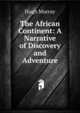 The African Continent: A Narrative of Discovery and Adventure, Murray Hugh 